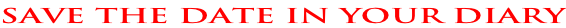 SAVE THE DATE IN YOUR DIARY
